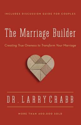 The Marriage Builder: Creating True Oneness to Transform Your Marriage by Larry Crabb