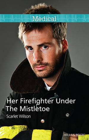 Her Firefighter Under The Mistletoe by Scarlet Wilson