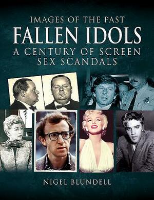 Fallen Idols: A Century of Screen Sex Scandals by Nigel Blundell