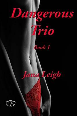 Dangerous Trio Part 1: Dangerous Trio Part 1 by Jana Leigh