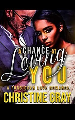 A Chance At Loving You: A Forbidden Romance by Christine Gray