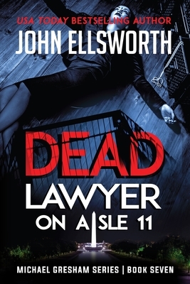 Dead Lawyer on Aisle 11: Michael Gresham Legal Thriller Series Book Seven by John Ellsworth