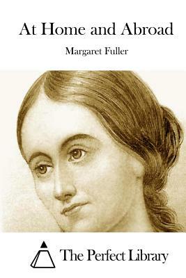 At Home and Abroad by Margaret Fuller