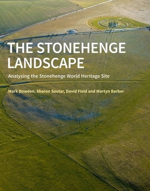 Stonehenge Landscape: Analysing the Stonehenge World Heritage Site by Mark Bowden, David Field, Sharon Soutar