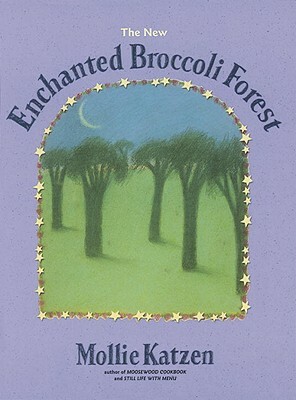 The New Enchanted Broccoli Forest: [a Cookbook] by Mollie Katzen