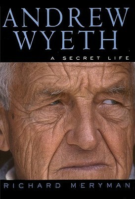 Andrew Wyeth: A Secret Life by Richard Meryman