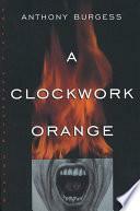 A Clockwork Orange by Anthony Burgess