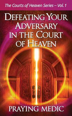 Defeating Your Adversary in the Court of Heaven by Praying Medic