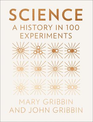 Science: A History in 100 Experiments by Mary Gribbin, John Gribbin