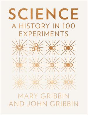 Science: A History in 100 Experiments by John Gribbin, Mary Gribbin