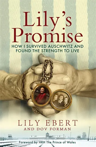 Lily's Promise: How I Survived Auschwitz and Found the Strength to Live by Lily Ebert, Dov Forman