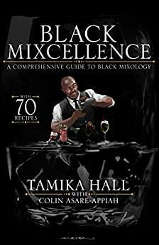 Black Mixcellence: A Comprehensive Guide to Black Mixology by Tamika Hall, Tamika Hall, Colin Asare-Appiah, Colin Asare-Appiah