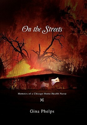 On the Streets: Memoirs of a Chicago Home Health Nurse by Gina Phelps