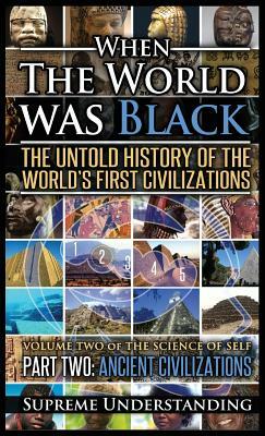 When the World Was Black Part Two: The Untold History of the World's First Civilizations - Ancient Civilizations by Supreme Understanding