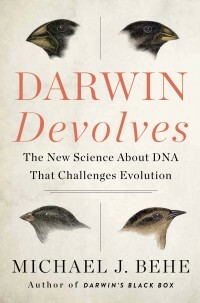 Darwin Devolves : The New Science About DNA That Challenges Evolution by Michael J. Behe