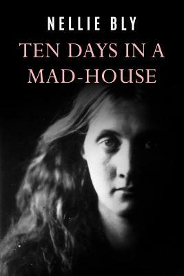 Ten Days In a Mad-House by Nellie Bly