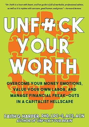 Unfuck Your Worth: Manage Your Money Emotions, Value Your Own Labor, and Manage Financial Freak-Outs in a Capitalist Hellscape by Faith G. Harper