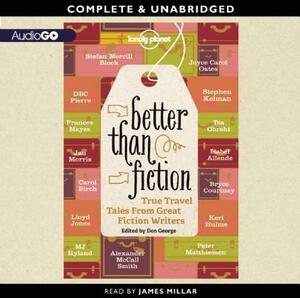 Better Than Fiction: True Travel Tales from Great Fiction Writers by 