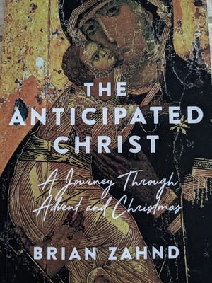The Anticipated Christ a Journey Through Advent and Christmas by Brian Zahnd
