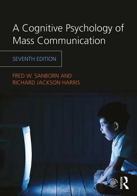 A Cognitive Psychology of Mass Communication by Richard Jackson Harris, Fred W. Sanborn