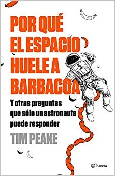 Por qué el espacio huele a barbacoa: Y otras preguntas que solo un astronauta puede responder (No Ficción) by Tim Peake