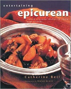 Entertaining Epicurean: Stylish, Seasonal Dishes to Share with Friends by Kieran Scott, Catherine Bell
