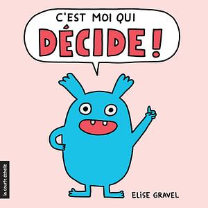 C'est moi qui décide ! by Elise Gravel