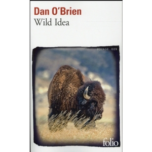 Wild Idea : Des bisons à la terre et de la terre aux bisons by Dan O'Brien