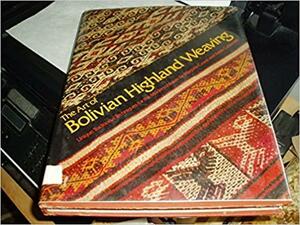 The art of Bolivian Highland weaving by Adele Cahlander, Marjorie Cason