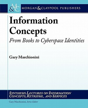 Information Concepts: From Books to Cyberspace Identities by Gary Marchionini