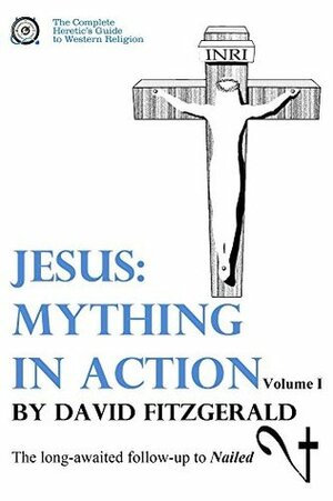 Jesus: Mything in Action, Vol. I (The Complete Heretic's Guide to Western Religion Book 2) by David Fitzgerald