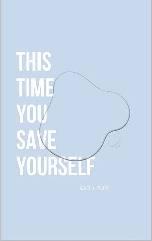 This Time You Save Yourself by Zara Bas