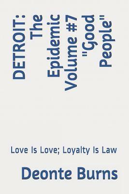 Detroit: The Epidemic Volume #7 Good People: Love Is Love; Loyalty Is Law by Deonte Burns