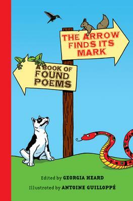The Arrow Finds Its Mark: A Book of Found Poems by Georgia Heard