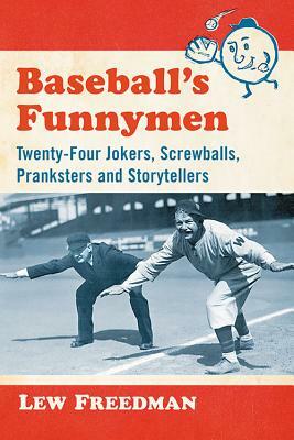 Baseball's Funnymen: Twenty-Four Jokers, Screwballs, Pranksters and Storytellers by Lew Freedman