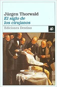 El siglo de los cirujanos by Jürgen Thorwald