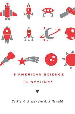 Is American Science in Decline? by Yu Xie, Alexandra A. Killewald