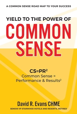 Yield to the Power of Common Sense: CS = Pr, Common Sense = Performance & Results2 by David R. Evans