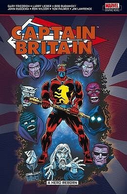 Captain Britain: A Hero Reborn by Larry Lieber, Bob Budiansky, Jim Lawrence, Gary Friedrich, John Buscema, Ron Wilson, Tom Palmer