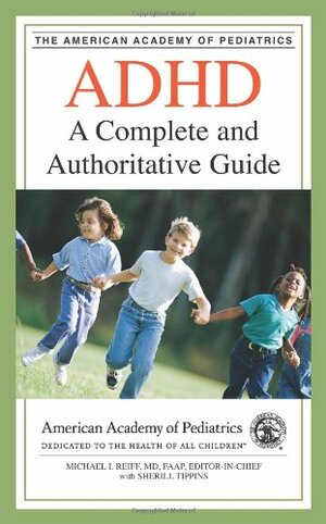 ADHD: A Complete and Authoritative Guide by Michael I. Reiff, Sherill Tippins