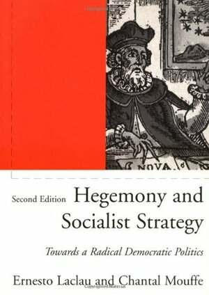 Hegemony and Socialist Strategy: Towards a Radical Democratic Politics by Chantal Mouffe, Ernesto Laclau