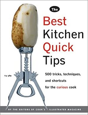 The Best Kitchen Quick Tips: 534 Tricks, Techniques, and Shortcuts for the Curious Cook by John Burgoyne, Cook's Illustrated Magazine