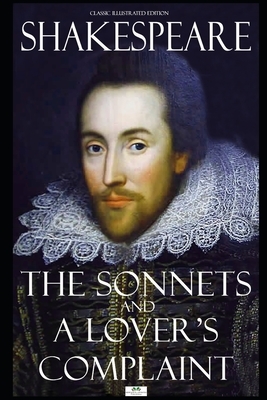The Sonnets and A Lover's Complaint - Classic Illustrated Edition by William Shakespeare
