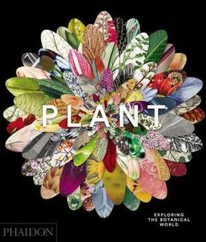Plant: Exploring the Botanical World by Phaidon