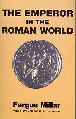 Emperor in the Roman World by Fergus Millar