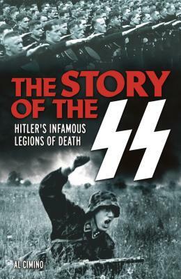 The Story of the SS: Hitler's Infamous Legions of Death by Al Cimino