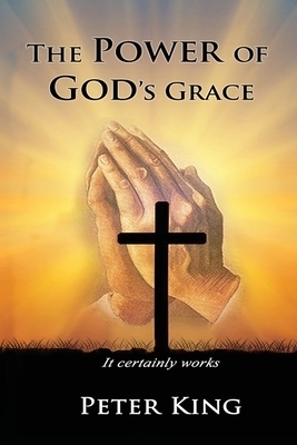 The Power of God's Grace by Peter King