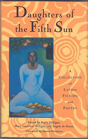 Daughters of the Fifth Sun: A Collection of Latina Fiction and Poetry by Angela de Hoyos, Mary Guerrero-Milligan, Bryce Milligan