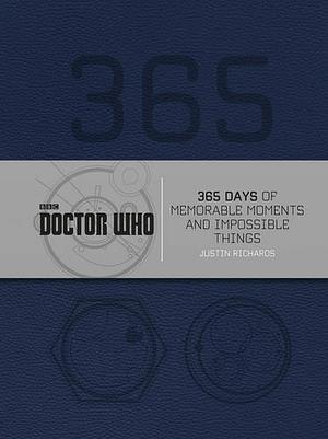 Doctor Who: 365 Days of Memorable Moments and Impossible Things by Justin Richards