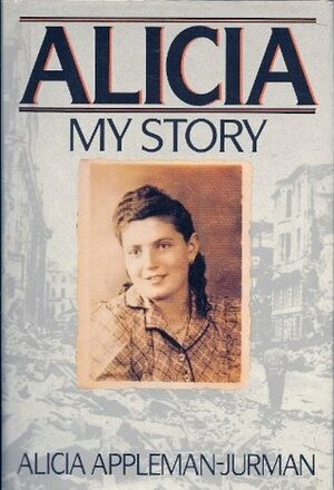 Alicia: My Story by Alicia Appleman, Hurman Alicia Appleman